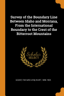 Survey of the Boundary Line Between Idaho and Montana, From the International Boundary to the Crest of the Bitterroot Mountains