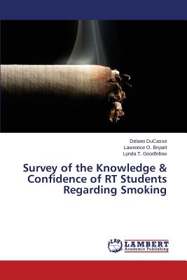 Survey of the Knowledge & Confidence of Rt Students Regarding Smoking - Ducasse Delano, and Bryant Lawrence O, and Goodfellow Lynda T