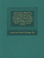 Surveying: A Manual of Practical Instruction in the Art of Plane Surveying, Including Plotting, Leveling, Triangulation, Line Run