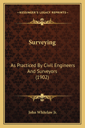 Surveying: As Practiced by Civil Engineers and Surveyors (1902)