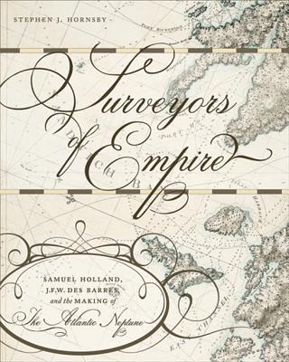 Surveyors of Empire: Samuel Holland, J.F.W. Des Barres, and the Making of the Atlantic Neptune Volume 221 - Hornsby, Stephen J
