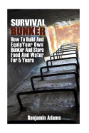 Survival Bunker: How To Build And Equip Your Own Bunker And Store Food And Water For 5 Years