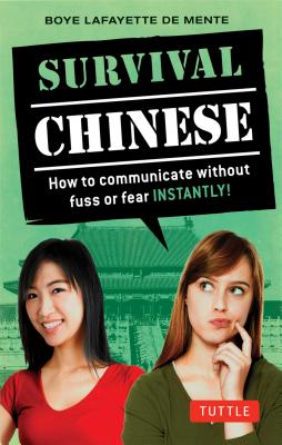 Survival Chinese: How to Communicate Without Fuss or Fear Instantly! - De Mente, Boye Lafayette