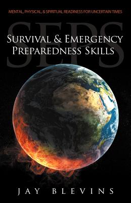 Survival & Emergency Preparedness Skills (Seps): Mental, Physical, & Spiritual Readiness for Uncertain Times - Blevins, Jay