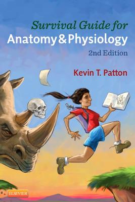 Survival Guide for Anatomy & Physiology: Tips, Techniques, and Shortcuts for Learning about the Structure and Function of the Human Body with Style, Ease, and Good Humor - Patton, Kevin T, PhD