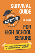 Survival Guide For High School Seniors: The Top 10 Proven Ways to Master the Art of the College/University Application