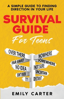 Survival Guide for Teens: A Simple Guide to Self-Discovery, Social Skills, Money Management and All the Most Essential Life Skills You Need to Learn as a Teenager - Carter, Emily