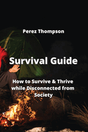 Survival Guide: How to Survive & Thrive while Disconnected from Society