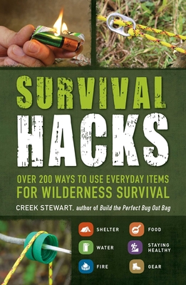 Survival Hacks: Over 200 Ways to Use Everyday Items for Wilderness Survival - Stewart, Creek