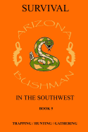 Survival in the Southwest Book 5: Trapping/Hunting/Gathering - Bushman, Arizona