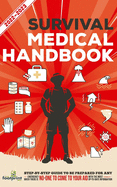 Survival Medical Handbook 2022-2023: Step-By-Step Guide to be Prepared for Any Emergency When Help is NOT On The Way With the Most Up To Date Information