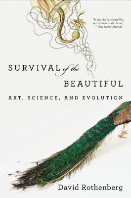 Survival of the Beautiful: Art, Science, and Evolution - Rothenberg, David