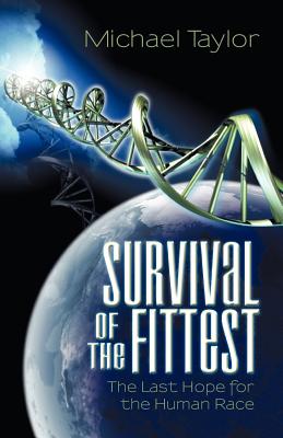 Survival of the Fittest: The Last Hope for the Human Race - Taylor, Michael