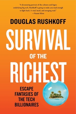 Survival of the Richest: Escape Fantasies of the Tech Billionaires - Rushkoff, Douglas