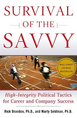 Survival of the Savvy: High-Integrity Political Tactics for Career and Company Success - Brandon, Rick, PH.D., PH D, and Seldman, Marty, PH.D., PH D