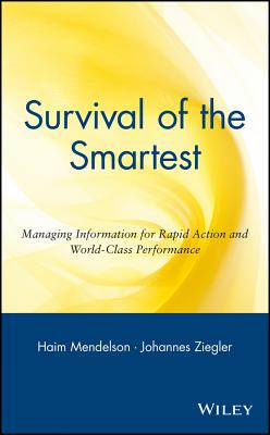 Survival of the Smartest: Managing Information for Rapid Action and World-Class Performance - Mendelson, Haim, Ph.D., and Ziegler, Johannes