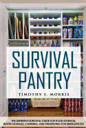 Survival Pantry: The Definitive Survival Guide for Food Storage, Water Storage, Canning, and Preserving for Emergencies