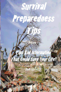 Survival Preparedness Tips, Volume I: Tips and Information That Could Save Your Life