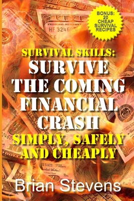 Survival Skills: Survive The Coming Financial Crash Simply, Safely, And Cheaply - Stevens, Brian