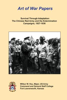 Survival Through Adaptation: The Chinese Red Army and The Extermination Campaigns, 1927-1936: Art of War Papers - Institute, Combat Studies, and Hsu, Major Us Army Wilbur W