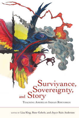 Survivance, Sovereignty, and Story: Teaching American Indian Rhetorics - King, Lisa (Editor), and Gubele, Rose (Editor), and Anderson, Joyce Rain (Editor)
