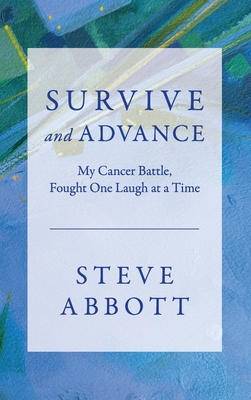 Survive and Advance; My Cancer Battle, Fought One Laugh at a Time - Abbott, Steve