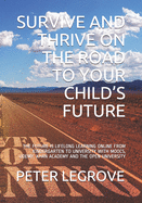 Survive and Thrive on the Road to Your Child's Future: The Future Is Lifelong Learning Online from Kindergarten to University with Moocs, Udemy, Khan Academy and the Open University