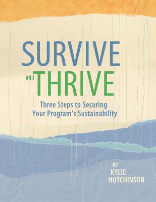 Survive and Thrive: Three Steps to Securing Your Program's Sustainability - Hutchinson, Kylie S