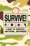 Survive!: How to Survive Anything, Anywhere
