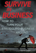 Survive in Business: How to Turn Your Struggling Business Around