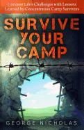 Survive your camp: Conquer life's challenges with lessons learned by concentration camp survivors