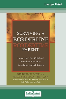Surviving a Borderline Parent: How to Heal Your Childhood Wounds & Build Trust, Boundaries, and Self-Esteem (16pt Large Print Edition) - Roth, Kimberlee