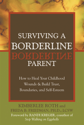 Surviving a Borderline Parent: How to Heal Your Childhood Wounds & Build Trust, Boundaries, and Self-Esteem - Roth, Kimberlee, and Kreger, Randi (Foreword by)
