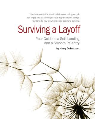 Surviving a Layoff: Your Guide to a Soft Landing and a Smooth Re-Entry - Dahlstrom, Harry S