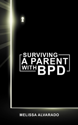 Surviving a Parent with BPD: A Memoir - Alvarado, Melissa