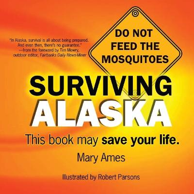 Surviving Alaska: This Book May Save Your Life - Ames, Mary