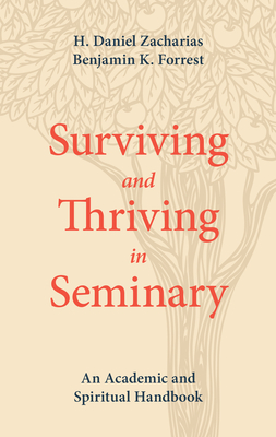 Surviving and Thriving in Seminary: An Academic and Spiritual Handbook - Zacharias, H Daniel, and Forrest, Benjamin K