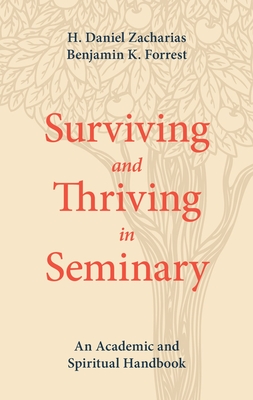 Surviving and Thriving in Seminary: An Academic and Spiritual Handbook - Zacharias, H Daniel, and Forrest, Benjamin K