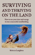 Surviving and Thriving on the Land: How to Use Your Time and Energy to Run a Successful Smallholding