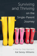 Surviving and Thriving on the Single-Parent Journey: A Step-By-Step Approach