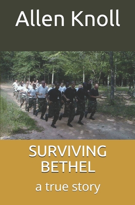 Surviving Bethel: a true story of surviving torture and abuse - Knoll, Allen