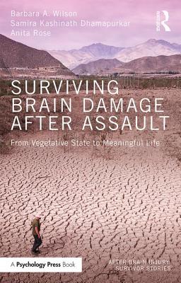 Surviving Brain Damage After Assault: From Vegetative State to Meaningful Life - Wilson, Barbara A., and Dhamapurkar, Samira Kashinath, and Rose, Anita