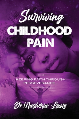 Surviving Childhood Pain - Lewis, Nasheria, Dr.