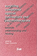 Surviving Complaints Against Counsellors and Psychotherapists: Towards Understanding and Healing