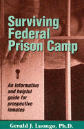 Surviving Federal Prison Camp: An Informative and Helpful Guide for Prospective Inmates - Luongo, Gerald J