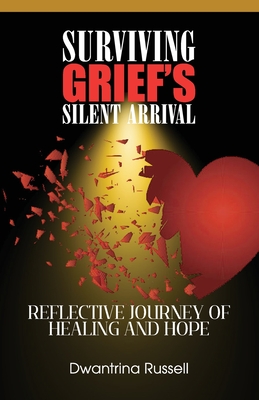 Surviving Grief's Silent Arrival; Reflective Journey of Healing and Hope - Russell, Dwantrina