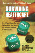 Surviving Healthcare: How to Take Charge and Get the Best from Your Doctor, Your Hospital, and Your Health Insurance