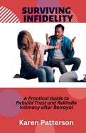 Surviving Infidelity: A Practical Guide to Rebuild Trust and Rekindle Intimacy after Betrayal