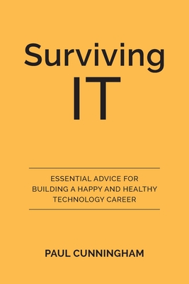 Surviving IT: Essential Advice for Building a Happy and Healthy Technology Career - Cunningham, Paul