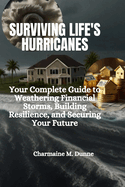 Surviving Life's Hurricanes: Your Complete Guide to Weathering Financial Storms, Building Resilience, and Securing Your Future